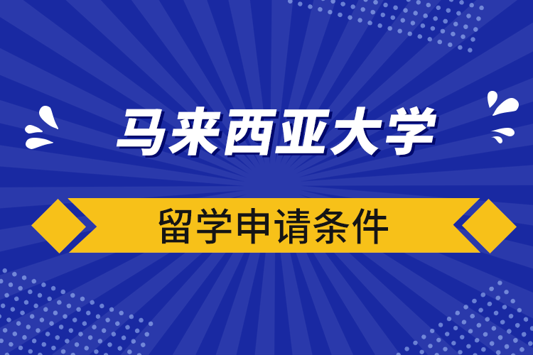 馬來(lái)西亞大學(xué)留學(xué)申請(qǐng)條件