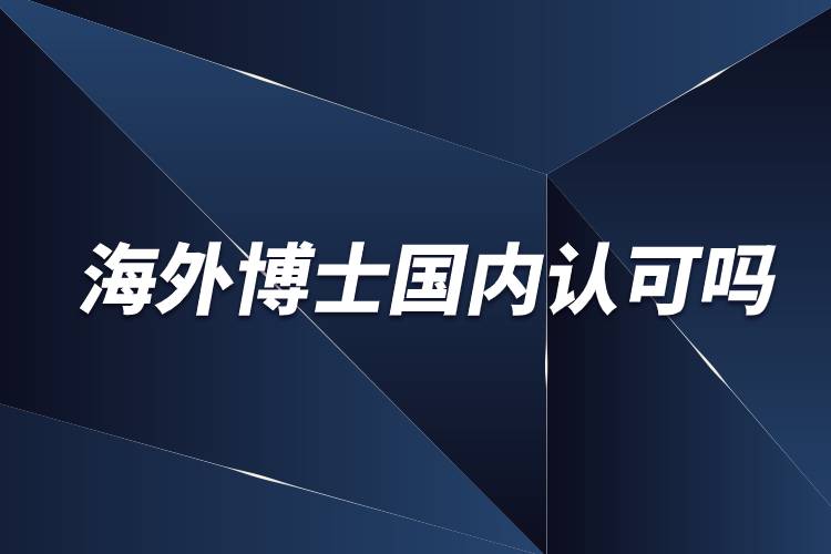 海外博士國(guó)內(nèi)認(rèn)可嗎