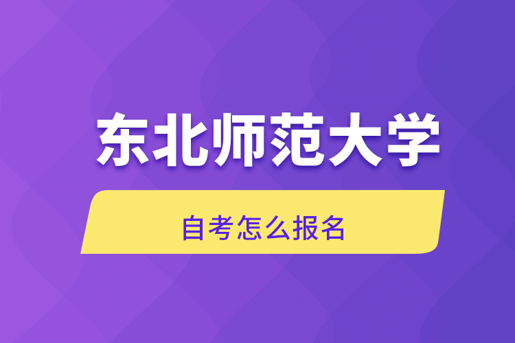 東北師范大學自考怎么報名