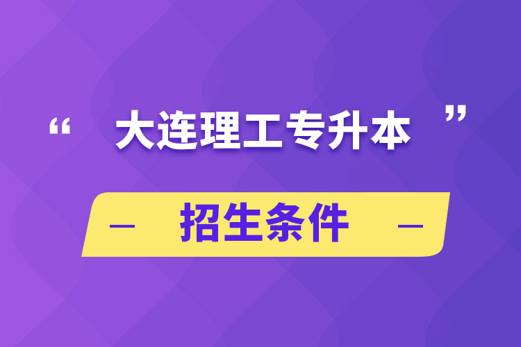 大連理工專升本招生條件