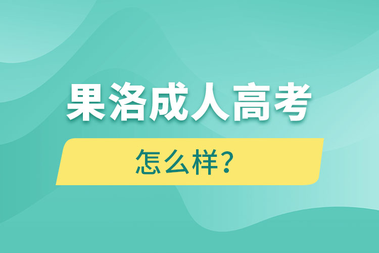 果洛成人高考怎么樣？