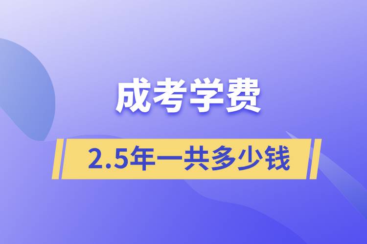 成考學(xué)費2.5年一共多少錢