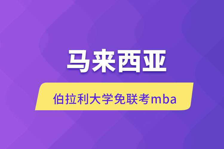 馬來西亞伯拉利大學(xué)免聯(lián)考mba