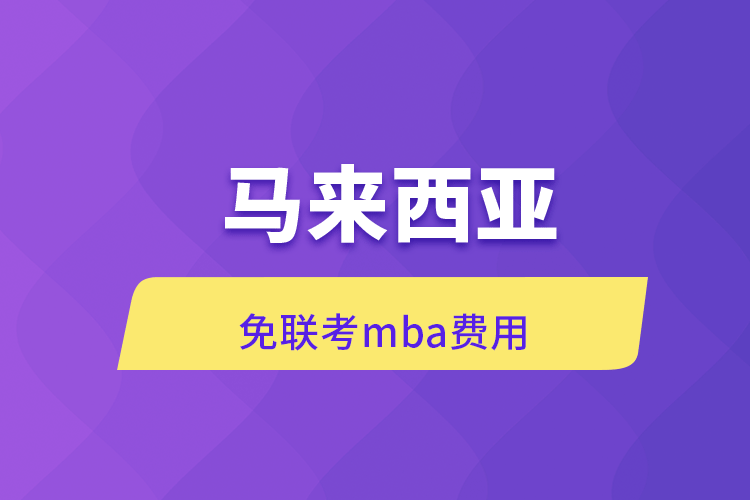 馬來西亞免聯考mba費用