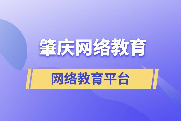 ?在肇慶有哪些網(wǎng)絡(luò)教育正規(guī)提升學(xué)歷平臺(tái)？