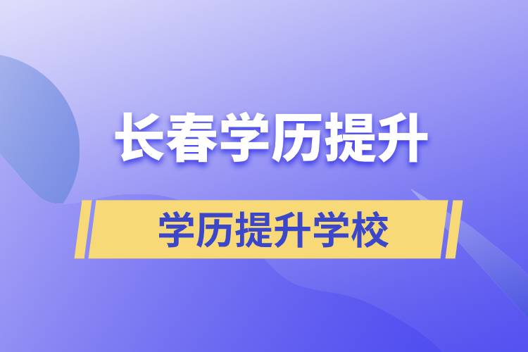 長春正規(guī)提升學歷學校有哪些？