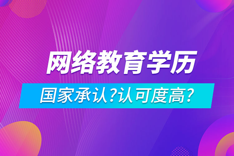 網(wǎng)絡(luò)教育學(xué)歷國(guó)家承認(rèn)嗎?認(rèn)可度高嗎?