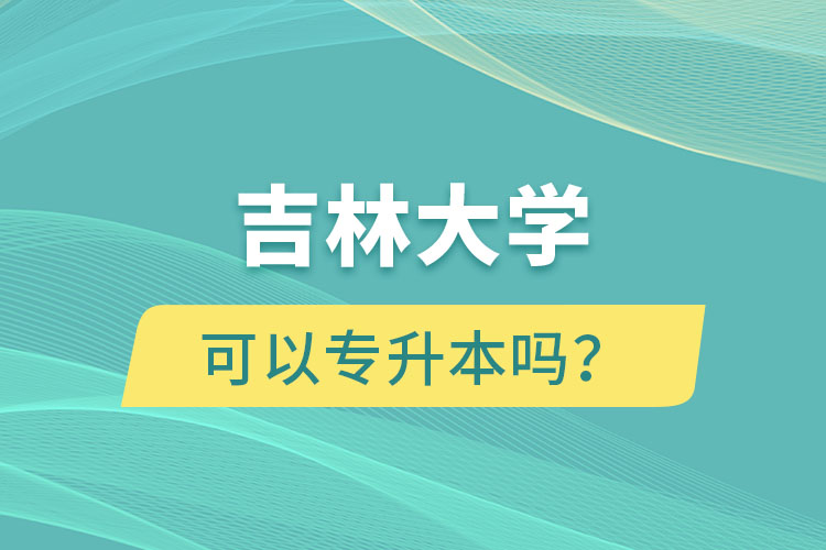 吉林大學(xué)可以專升本嗎？