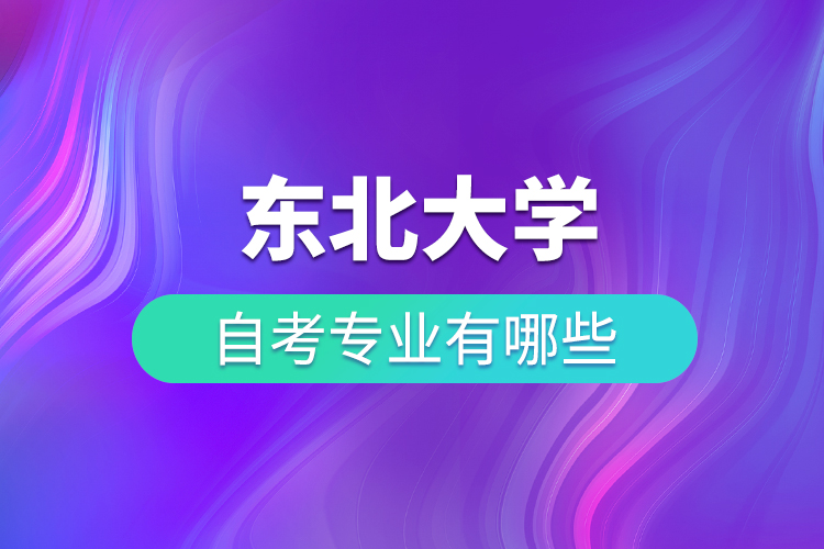 東北大學自考專業(yè)有哪些