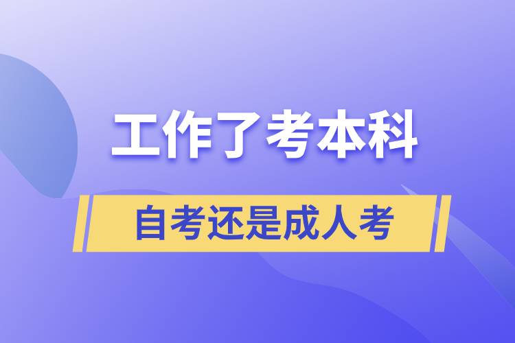 工作了考本科自考還是成人考