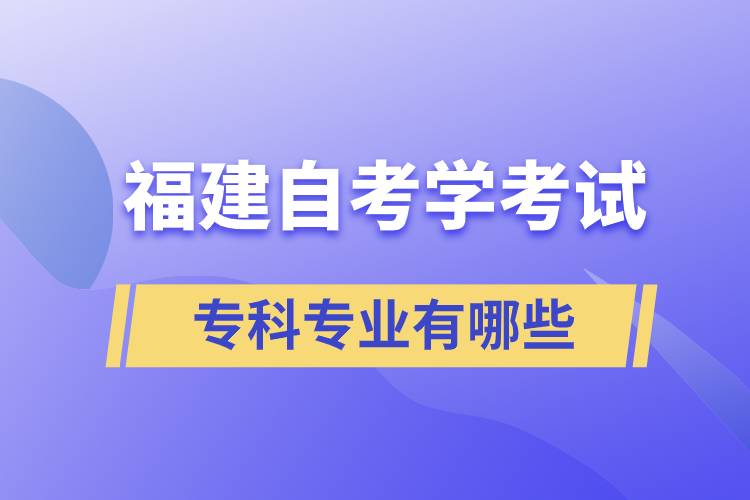 福建自考學(xué)考試?？茖I(yè)有哪些