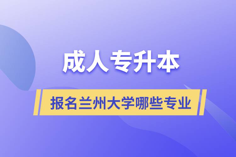 成人專升本能報(bào)名蘭州大學(xué)哪些專業(yè)?