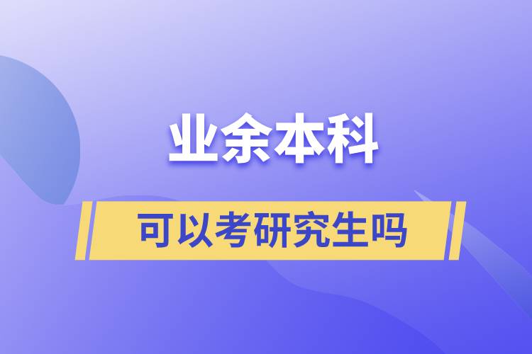 業(yè)余本科可以考研究生嗎