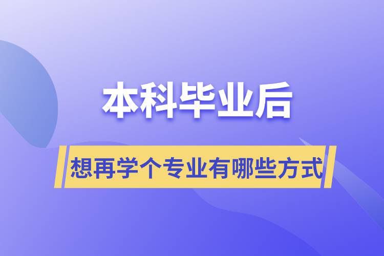 本科畢業(yè)后想再學(xué)個專業(yè)有哪些方式