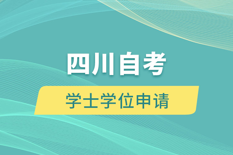 四川自考學(xué)士學(xué)位申請(qǐng)條件有什么