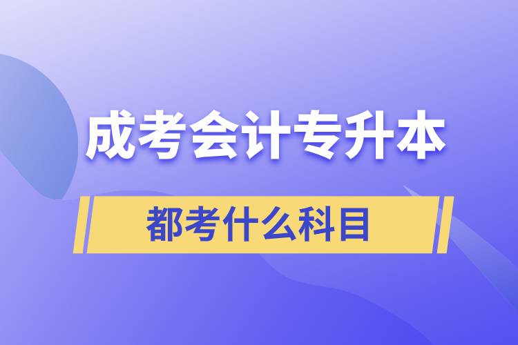 成考會計(jì)專升本都考什么科目