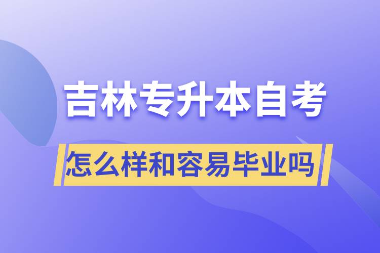 吉林專升本自考怎么樣和容易畢業(yè)嗎？