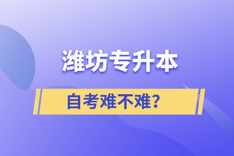 濰坊專升本自考難不難？