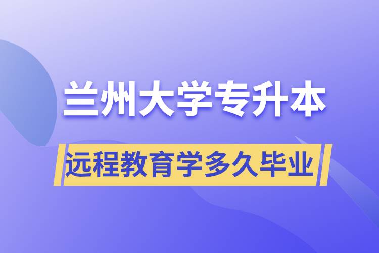 蘭州大學(xué)專升本遠(yuǎn)程教育規(guī)定學(xué)多久畢業(yè)？