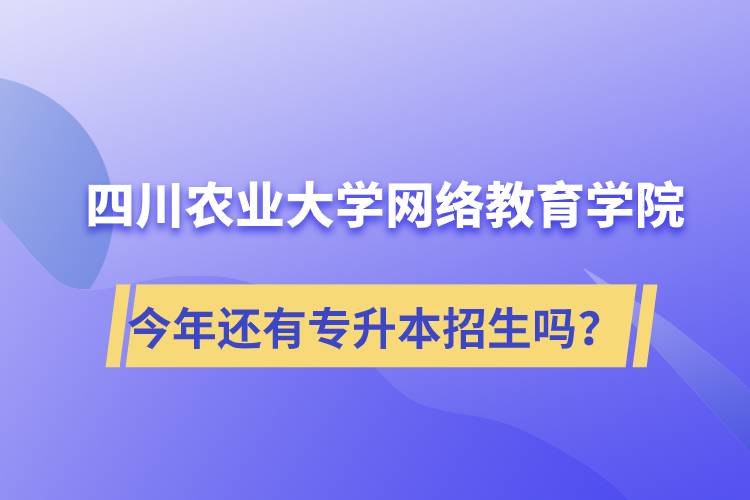 四川農(nóng)業(yè)大學(xué)網(wǎng)絡(luò)教育學(xué)院今年還有專升本招生嗎？