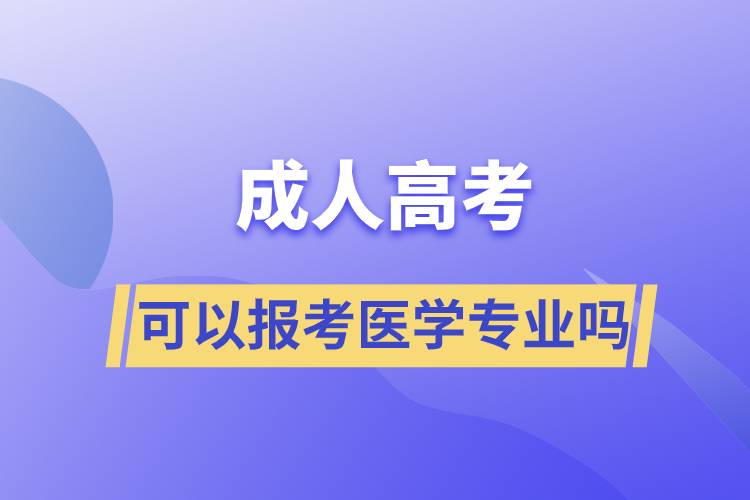 成人高考可以報(bào)考醫(yī)學(xué)專業(yè)嗎