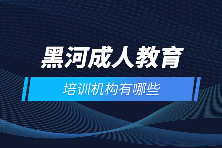 黑河成人教育培訓機構有哪些