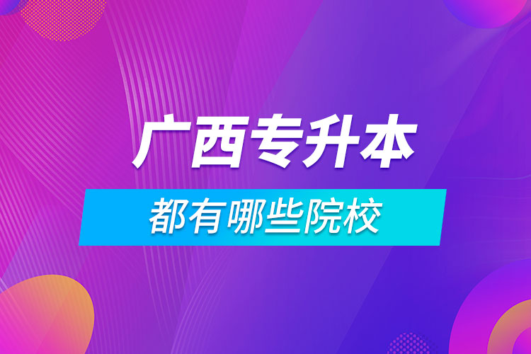 廣西專升本的都有哪些院校