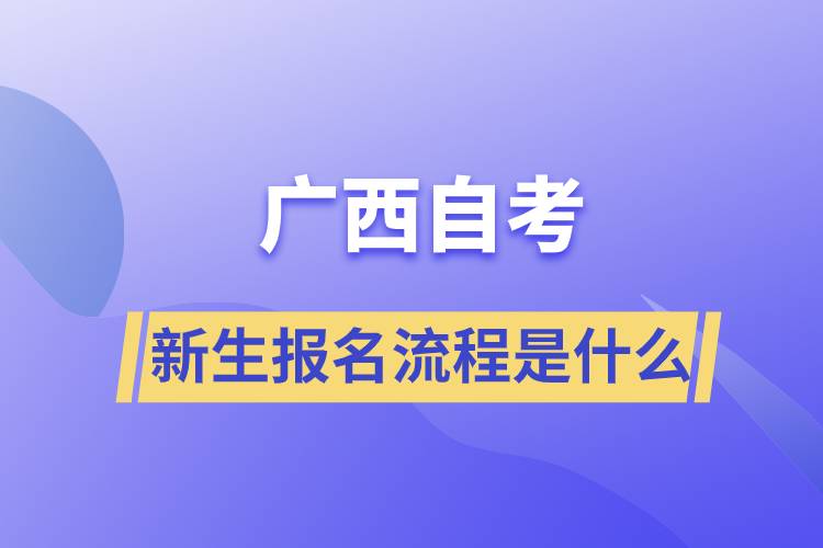 廣西自考考試新生報名流程是什么