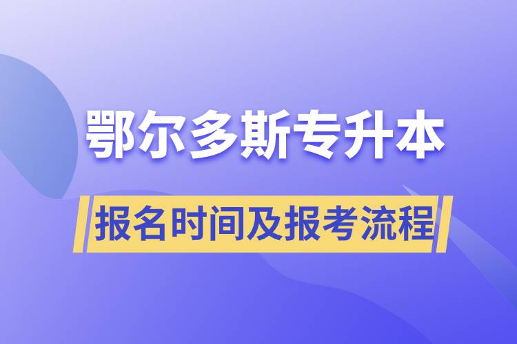 鄂爾多斯專升本報(bào)名時(shí)間及報(bào)考流程