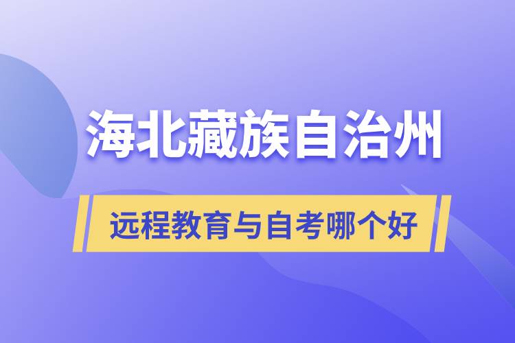 海北藏族自治州遠程教育與自考哪個好？