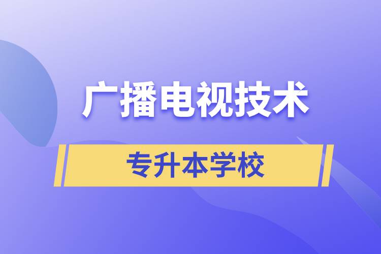 廣播電視技術(shù)專升本可以考什么學(xué)校？