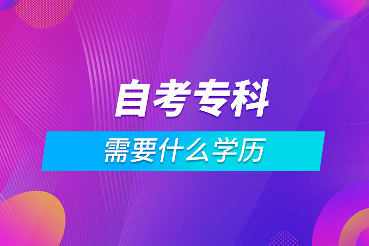 自考?？菩枰裁磳W歷