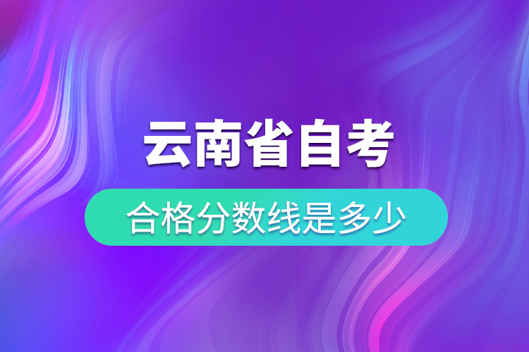 云南省自考合格分數(shù)線是多少