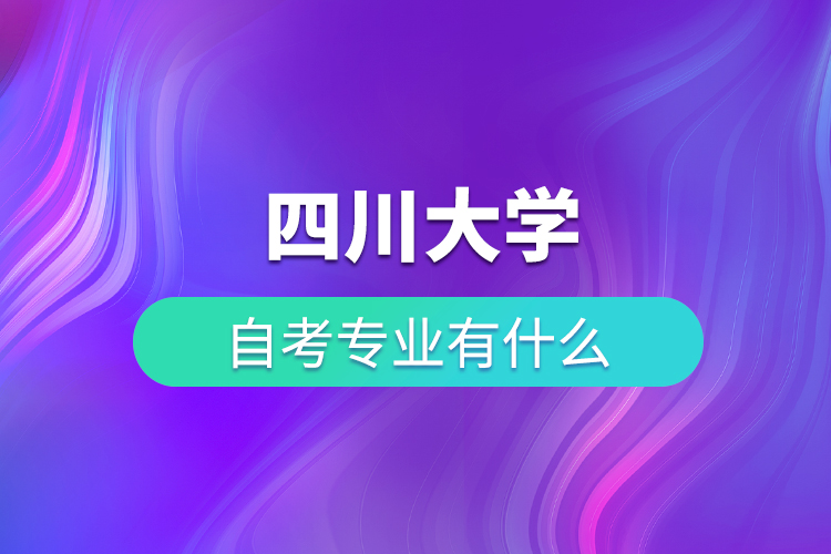 四川大學自考專業(yè)有什么