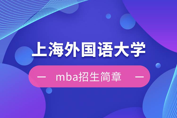 上海外國(guó)語(yǔ)大學(xué)mba招生簡(jiǎn)章