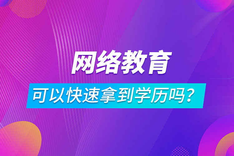 網(wǎng)絡(luò)教育可以快速拿到學歷嗎？