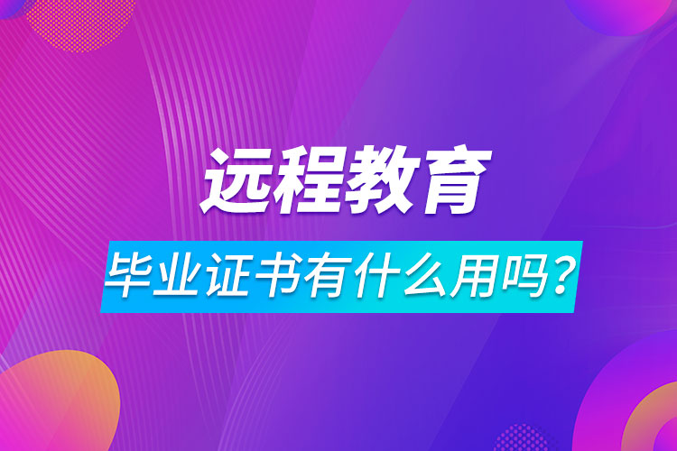 遠程教育畢業(yè)證書有什么用嗎？