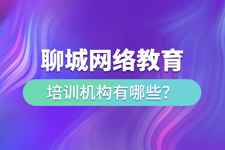 聊城網(wǎng)絡(luò)教育培訓(xùn)機(jī)構(gòu)有哪些？