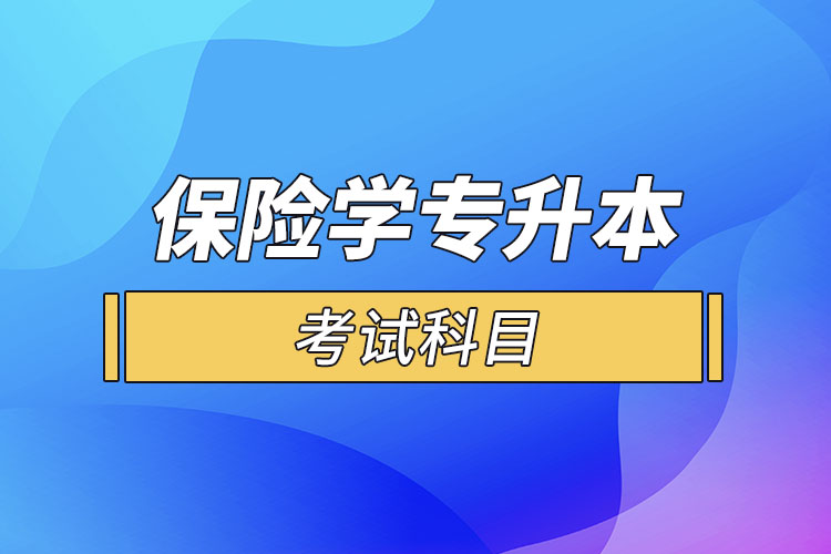 保險(xiǎn)學(xué)專業(yè)專升本考試科目？