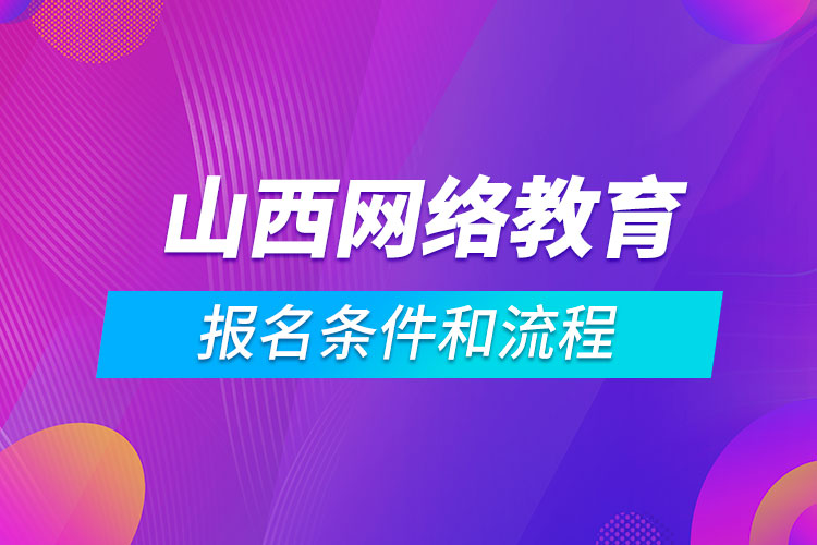 山西網(wǎng)絡(luò)教育報名條件和流程