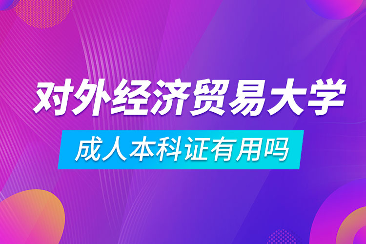 對外經濟貿易大學成人本科證有用嗎