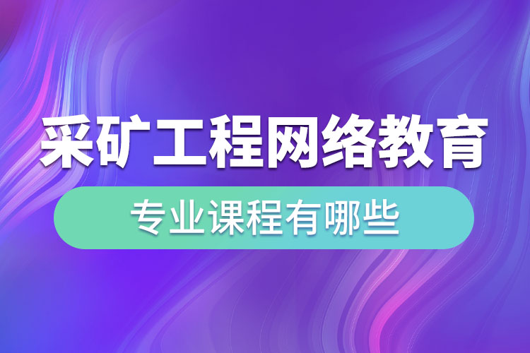 采礦工程網(wǎng)絡(luò)教育專業(yè)課程有哪些