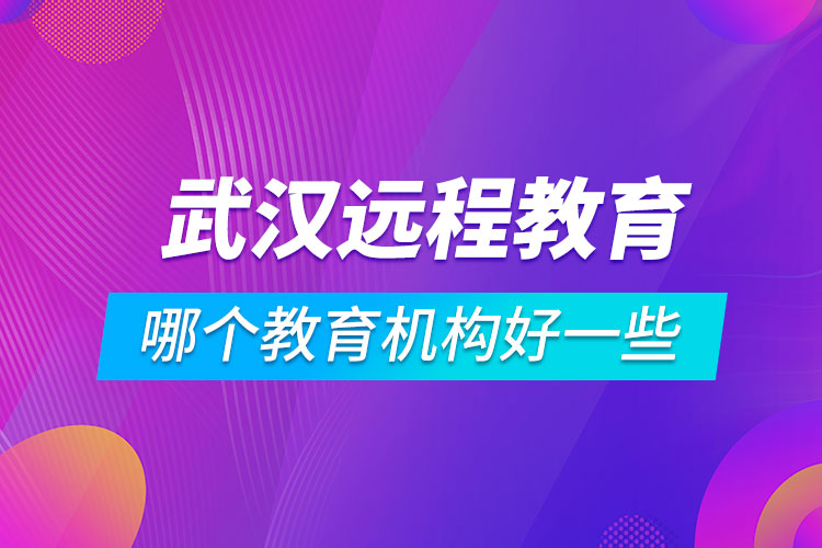 武漢學(xué)歷提升哪個教育機(jī)構(gòu)好一些