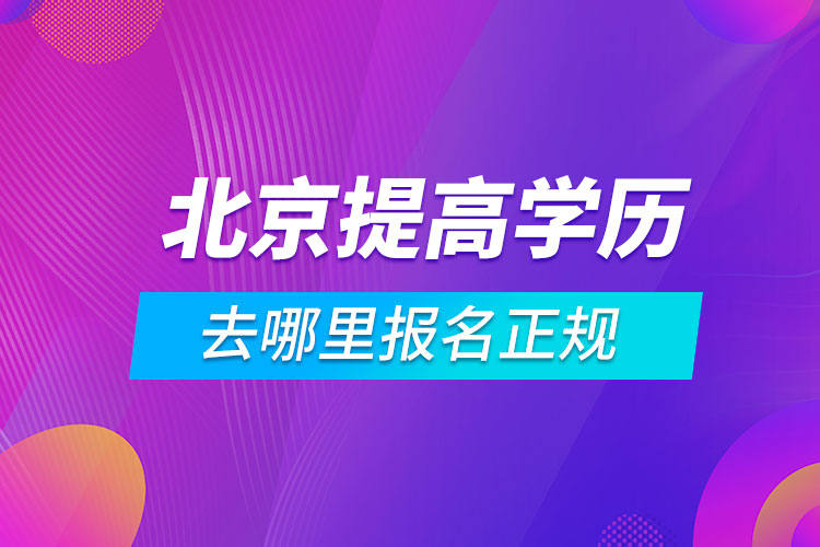 北京提高學歷去哪里報名正規(guī)