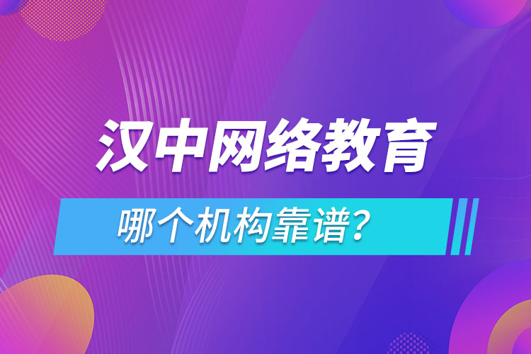 漢中網(wǎng)絡(luò)教育哪個(gè)機(jī)構(gòu)靠譜？