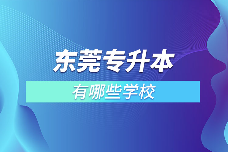 東莞專升本可以報(bào)考的學(xué)校有哪些？