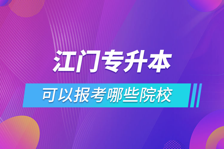 江門專升本報名的院校有哪些？