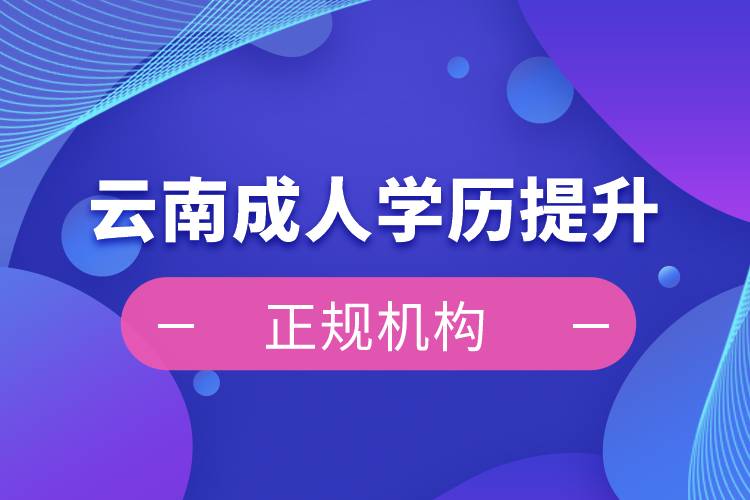 云南成人學歷提升正規(guī)機構(gòu)