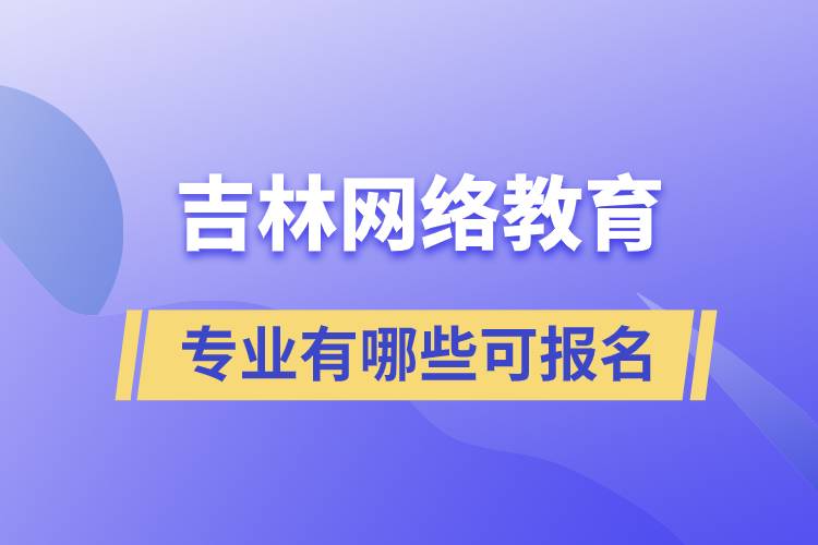 吉林網(wǎng)絡教育有哪些專業(yè)報名