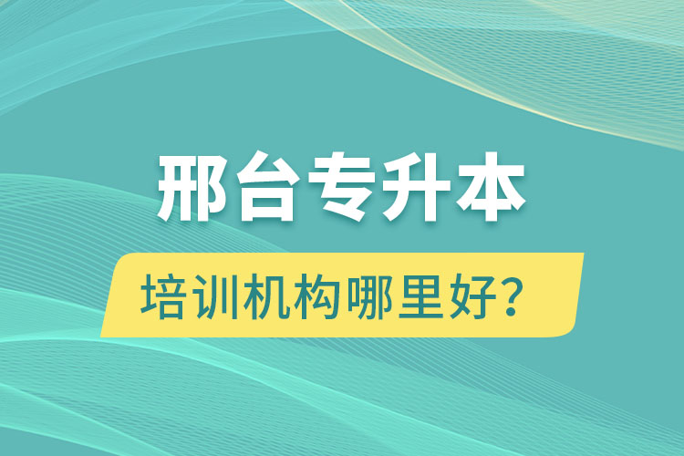 邢臺(tái)專升本培訓(xùn)機(jī)構(gòu)哪里好？